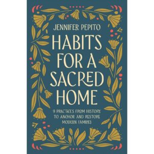 Habits For A Sacred Home By Jennifer Pepito