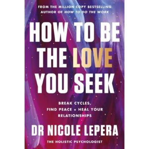 How To Be The Love You Seek By Dr. Nicole Lepera