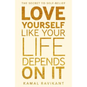 Love Yourself Like Your Life Depends On It By Kamal Ravikant