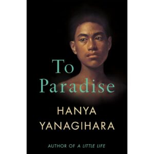 To Paradise By Hanya Yanagihara ( Author Of A Little Life )