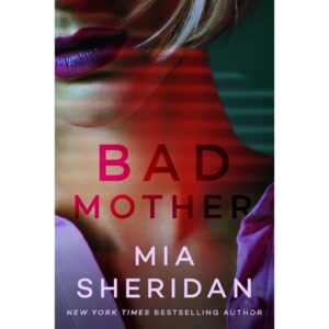 Bad Mother By Mia Sheridan