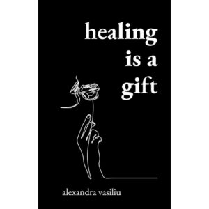 Healing Is A Gift By Alexandra Vasiliu