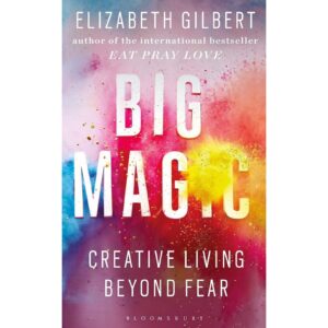 Big Magic By Elizabeth Gilbert
