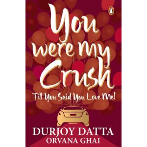 You Were My Crush By Durjoy Datta Orvana Ghai