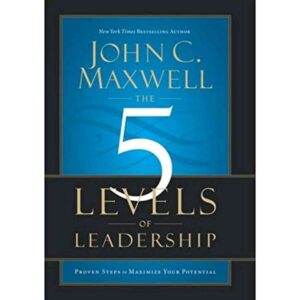 5 Levels Of Leadership By John C. Maxwell