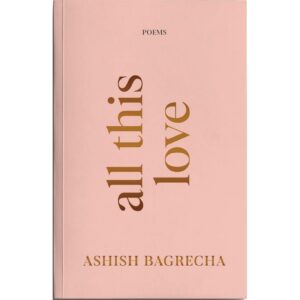 All This Love By Ashish Bagrecha (POETRY)