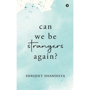 Can We Be Strangers Again By Shrijeet Shandilya