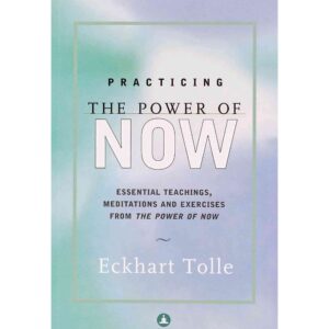Practicing The Power Of Now By Eckhart Tolle