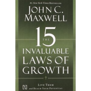 The 15 Invaluable Laws Of Growth By John C. Maxwell