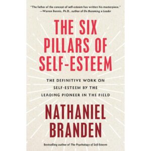 The Six Pillars Of Self-Esteem By Nathaniel Branden