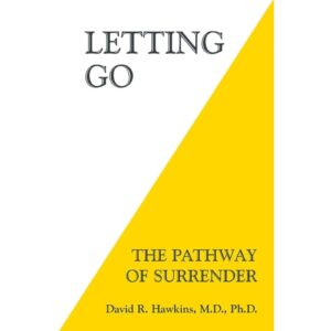 Letting Go : The Pathway Of Surrender By David R Hawkins