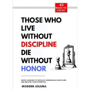 Those Who Live Without Discipline Die Without Honor By Modern Arjuna
