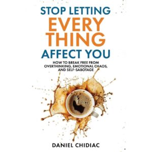 Stop Letting Everything Affect You By Daniel Chidiac