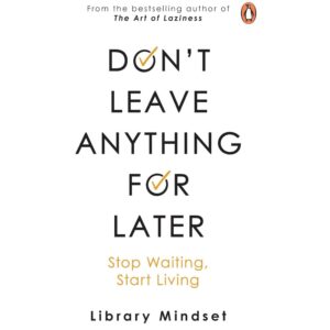 Don’t Leave Anything For Later By Library Mindset