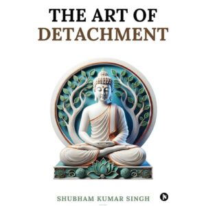 The Art Of Detachment By Shubham Kumar Singh