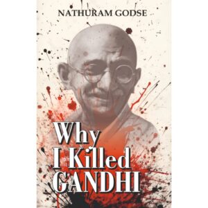Why I Killed Gandhi By Nathuram Godse