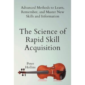 The Science Of Rapid Skill Acquisition By Peter Hollins