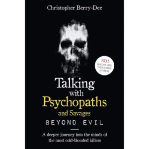 Talking With Psychopaths And Savages Beyond Evil By Christopher Berry-Dee