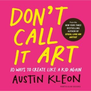 Don't Call It Art By Austin Kleon